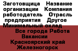 Заготовщица › Название организации ­ Компания-работодатель › Отрасль предприятия ­ Другое › Минимальный оклад ­ 10 000 - Все города Работа » Вакансии   . Красноярский край,Железногорск г.